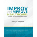 Improv to Improve Healthcare: A System For Creative Problem-Solving - Paperback