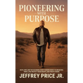 Pioneering with Purpose: Faith, Grit, and the Six Bones Every Pioneer Needs to Dream Big, Kneel Low, Protect Their Heart, and Finish Strong - Hardcover