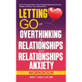 Letting Go of Overthinking in Relationships and Relationships Anxiety Workbook: Rewire Your Anxious Brain to Fix an Unhealthy Relationship, Stop Toxic - Hardcover