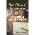 The Global Adventures of Arguille MacGregor - Hardcover
