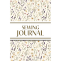 Sewing Journal (Wildflowers on Cream Background ): 6"x9" Sewing Lover's Diary; Keep Your Pattern Logs, Favorite Fabric Library, and Sewing Project Pla - Paperback