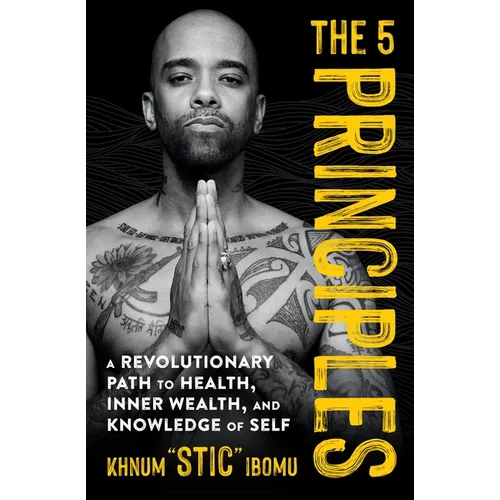 The 5 Principles: A Revolutionary Path to Health, Inner Wealth, and Knowledge of Self - Paperback