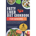 Fatty Liver Diet Cookbook For Seniors: The Complete Step-By-Step Guide With 100O Day Easy And Low-Fat Recipes To Help Manage Liver Disease And Improve - Paperback