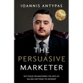 The Persuasive Marketer: Key Focus on Mastering the Arts of Selling Anything to Anybody - Paperback