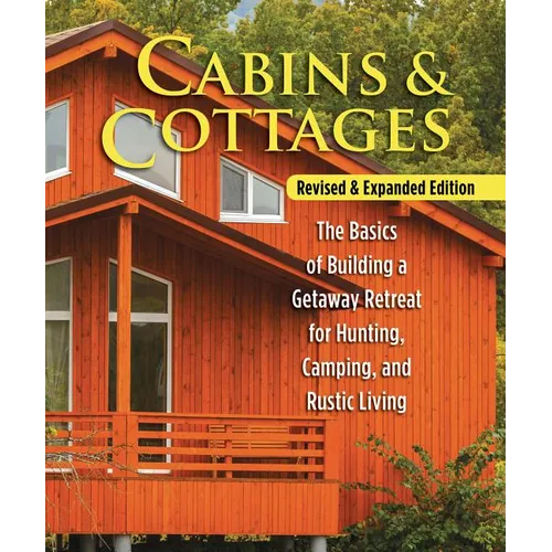 Cabins & Cottages, Revised & Expanded Edition: The Basics of Building a Getaway Retreat for Hunting, Camping, and Rustic Living - Paperback