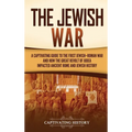 The Jewish War: A Captivating Guide to the First Jewish-Roman War and How the Great Revolt of Judea Impacted Ancient Rome and Jewish History - Hardcover