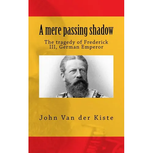 A mere passing shadow: The tragedy of Frederick III, German Emperor - Paperback