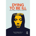 Dying to Be Ill: True Stories of Medical Deception - Paperback