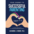 Your Journey to Successful Parenting: Ages 2-11 A Stress-Free Guide to Effective Behavior Change - Paperback