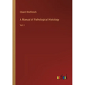 A Manual of Pathological Histology: Vol. I - Paperback