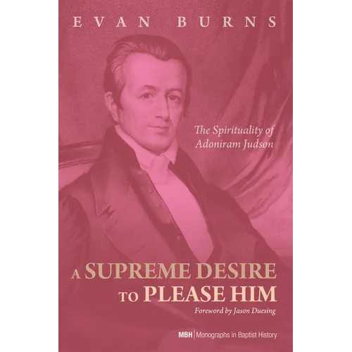 A Supreme Desire to Please Him: The Spirituality of Adoniram Judson - Paperback