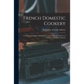 French Domestic Cookery: Combining Economy With Elegance, and Adapted to the Use of Families of Moderate Fortune - Paperback