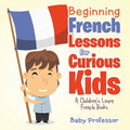 Beginning French Lessons for Curious Kids A Children's Learn French Books - Paperback