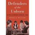 Defenders of the Unborn: The Pro-Life Movement Before Roe V. Wade - Hardcover