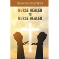 Nurse Healer to Nurse Healed - Paperback