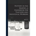 Pottery in the Making, a Handbook for Teachers and Individual Workers - Paperback