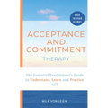 Acceptance and Commitment Therapy: The Essential Practitioner's Guide to Understand, Learn and Practice ACT - Paperback