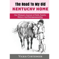 The Road to My Old Kentucky Home: One Woman's Journey of Faith, Family, History And Entrepreneurship - Paperback