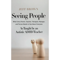 Seeing People: What Every Parent, Teacher, Therapist, Manager, and Person Needs to See About Everyone as Taught by an Autistic ADHD Teacher - Hardcover