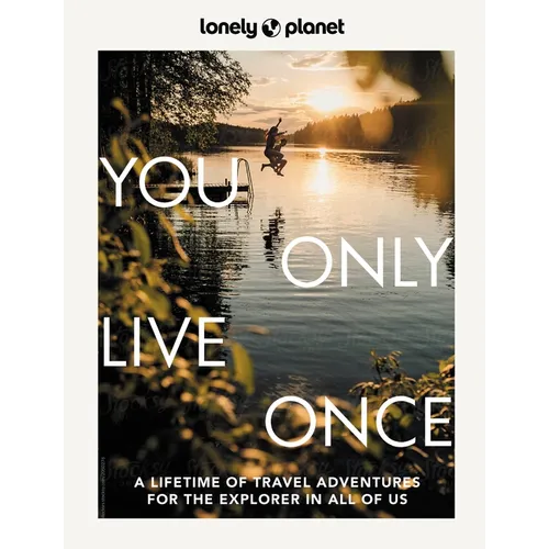 Lonely Planet You Only Live Once: Over 250 Unforgettable Travel Experiences Hour, Day, Week, Month or Year Long Adventures Amazing Sights, Carnivals, - Hardcover