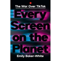 Every Screen on the Planet: The War Over Tiktok - Hardcover
