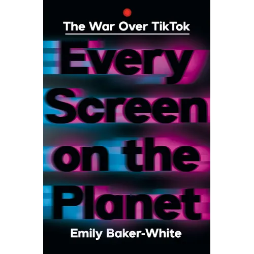 Every Screen on the Planet: The War Over Tiktok - Hardcover
