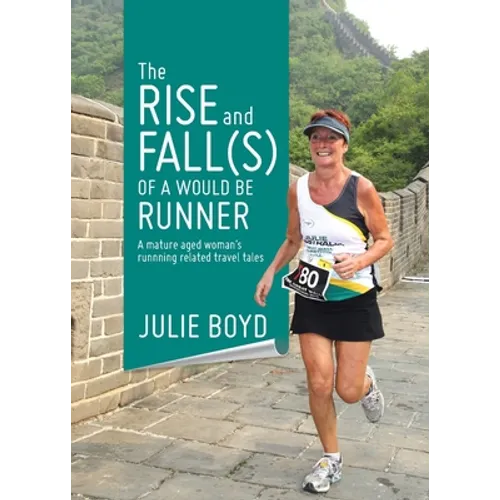 The Rise and Fall(s) of a Would Be Runner: A mature aged woman's runnning related travel tales - Paperback