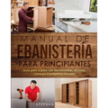 Manual de ebanistería para principiantes: Guía paso a paso con herramientas, técnicas, consejos y proyectos iniciales - Paperback
