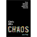 Ctrl + Alt + Chaos: How Teenage Hackers Hijack the Internet - Hardcover