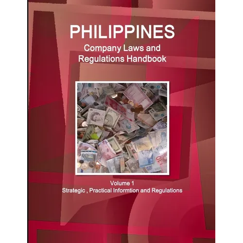 Philippines Company Laws and Regulations Handbook Volume 1 Strategic, Practical Informtion and Regulations - Paperback