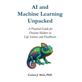 AI and Machine Learning Unpacked: A Practical Guide for Decision Makers in Life Sciences and Healthcare - Paperback