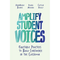 Amplify Student Voices: Equitable Practices to Build Confidence in the Classroom - Paperback