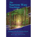 The Narrow Way Teachings: Straight from the Mouth of Jesus - Paperback