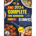 The complete 2024 Tofu cookbook for beginners: Quick Delicious Recipes with full color pictures, meal plan and Health benefits - Paperback