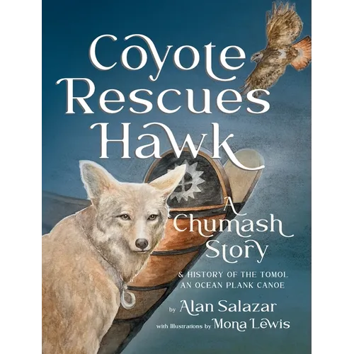 Coyote Rescues Hawk: A Chumash Story & History of the Tomol-an Ocean Plank Canoe - Hardcover