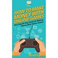How To Make Money With Online Games: Your Step By Step Guide To Making Money With Online Games - Hardcover