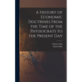 A History of Economic Doctrines From the Time of the Physiocrats to the Present Day - Hardcover