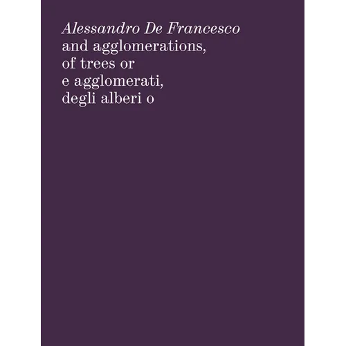 Alessandro de Francesco: And Agglomerations, of Trees or - Paperback