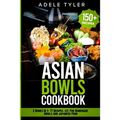 Asian Bowls Cookbook: 2 Books In 1: 77 Recipes (x2) For Homemade Bowls And Japanese Food - Paperback