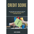 Credit Score: The System of Clear Credit Shows You How to Legally Repair Your Credit (Great Credit Repair Tips to Increase Your Credit Score) - Paperback