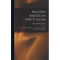 Modern American Spiritualism: Twenty Years' Record Of The Communion Between Earth And The World Of Spirits - Hardcover