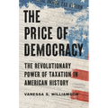 The Price of Democracy: The Revolutionary Power of Taxation in American History - Hardcover