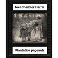 Plantation Pageants (1899) by: Joel Chandler Harris - Paperback