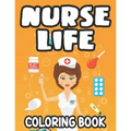 Nurse Life Coloring Book: Stress-Relieving Coloring Sheets, Nurse-Themed Designs, Patterns, And Funny Quotes To Color - Paperback