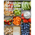 50 Healthy Snacks for Work or School Recipes for Home - Paperback