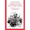 America in the Age of the Titans: The Progressive Era and World War I - Paperback