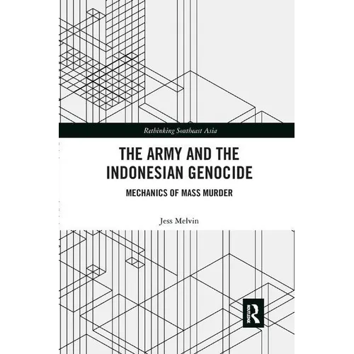 The Army and the Indonesian Genocide: Mechanics of Mass Murder - Paperback