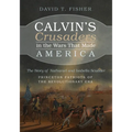 Calvin's Crusaders in the Wars That Made America: The Story of Nathaniel and Isabella Scudder--Princeton Patriots of the Revolutionary Era - Hardcover