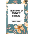 The Wisdom of Genevieve Behrend: Your Invisible Power, Attaining Your Desires - Hardcover