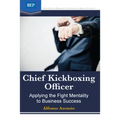 Chief Kickboxing Officer: Applying the Fight Mentality to Business Success - Paperback
